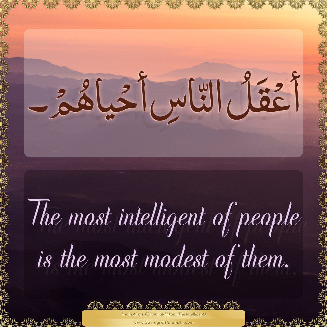 The most intelligent of people is the most modest of them.